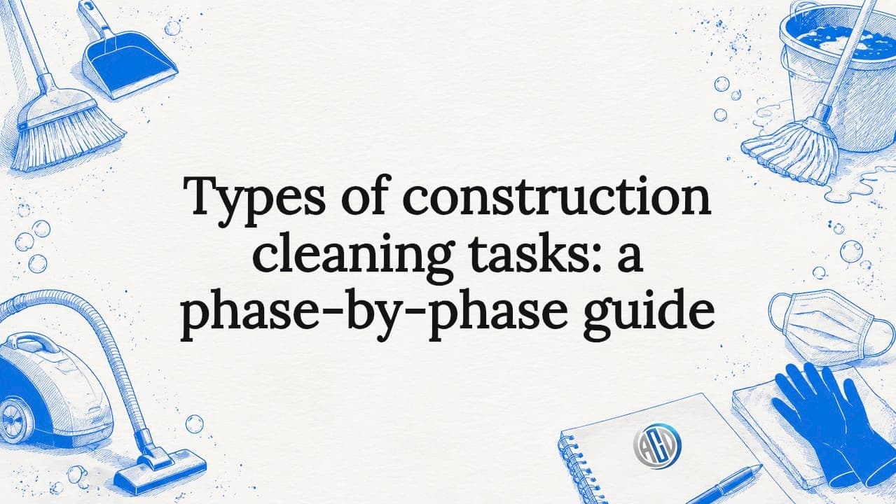 Types of construction cleaning tasks: a phase-by-phase guide